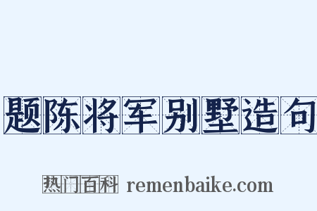 题陈将军别墅造句是什么意思的图片